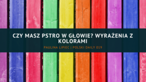 PD019 Masz w pstro w głowie? Wyrażenia z kolorami?