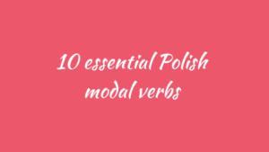 10 essential Polish Modal Verbs